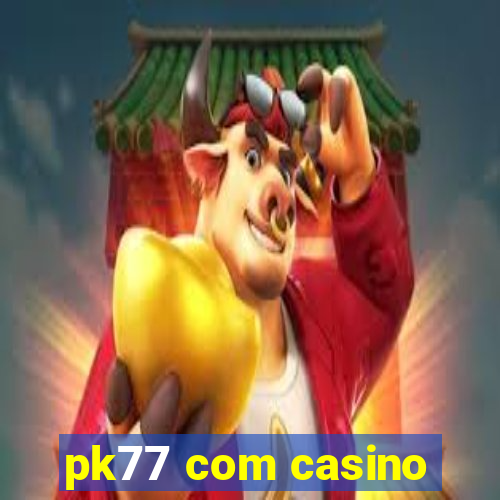 pk77 com casino